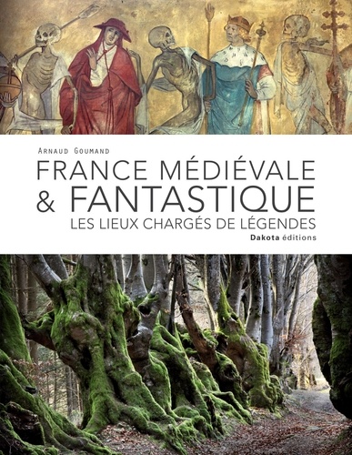 Arnaud Goumand - France médiévale & fantastique - Les lieux chargés de légende.