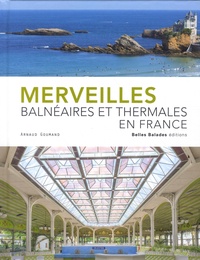 Arnaud Goumand - Merveilles balnéaires et thermales en France.