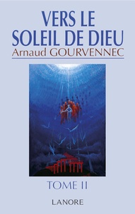 Arnaud Gourvennec - Vers le soleil de Dieu - Tome 2, Messages de l'Au-delà Christique.