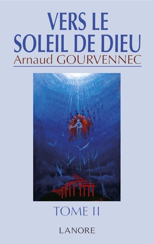Arnaud Gourvennec - Vers le soleil de Dieu - Tome 2, Messages de l'Au-delà Christique.