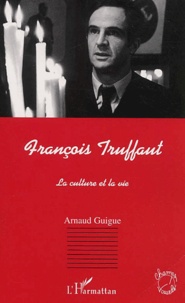 Arnaud Guigue - Francois Truffaut. La Culture Et La Vie.