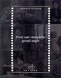 Arnaud Guigue - Pour une cinéphilie grand angle.