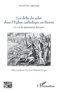 Arnaud Guy Agbossaga - Les défis du salut dans l’Eglise catholique au Bénin - Le cas du phénomène Banamè.