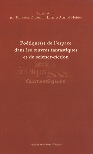 Arnaud Huftier et Françoise Dupeyron-Lafay - Poétique(s) de l'espace dans les oeuvres fantastiques et de science-fiction.