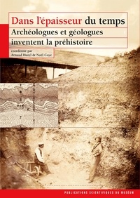 Arnaud Hurel et Noël Coye - Dans l'épaisseur du temps - Archéologues et géologues inventent la préhistoire.