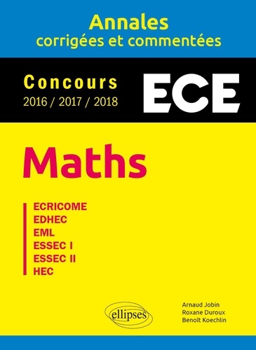 Annales Maths Concours ECE. Annales corrigées et commentées - Concours 2016/2017/2018  Edition 2019