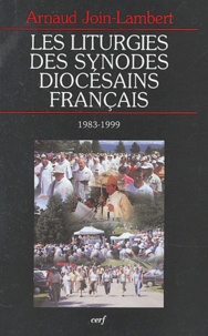 Arnaud Join-Lambert - Les liturgies des synodes diocésains français (1983-1999).