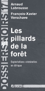 Arnaud Labrousse - Les Pillards De La Foret. Exploitations Criminelles En Afrique.