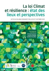 Arnaud Lecourt et Laurent Abadie - La loi Climat et résilience : état des lieux et perspectives - Actes du colloque organisé à Pau les 8 et 9 octobre 2022.