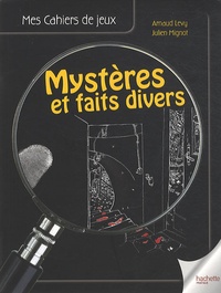 Arnaud Levy et Julien Mignot - Mystères et faits divers - Le cahier de jeux des enquêtes policières à résoudre.