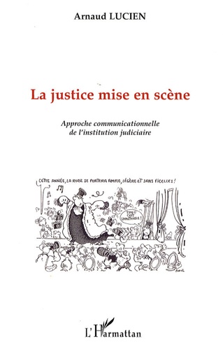 Arnaud Lucien - La justice mise en scène - Approche communicationnelle de l'institution judiciaire.