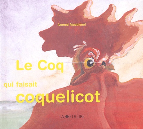 Arnaud Madelénat - Le coq qui faisait coquelicot.