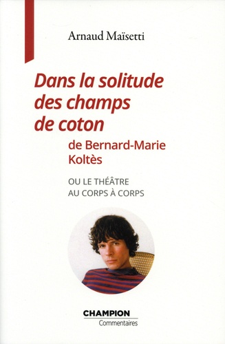 Dans la solitude des champs de coton de Bernard-Marie Koltès. Ou le théâtre au corps à corps