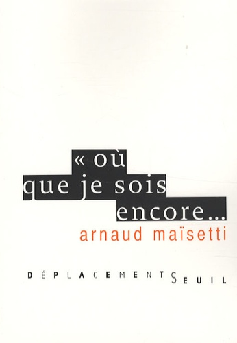 Arnaud Maïsetti - Où que je sois encore....