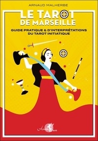 Arnaud Malherbe - Le tarot de Marseille - Guide pratique & d'interprétations du tarot initiatique.