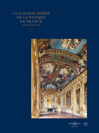 Arnaud Manas - La galerie dorée de la Banque de France - Quatre siècles d'art, d'histoire et de pouvoir.