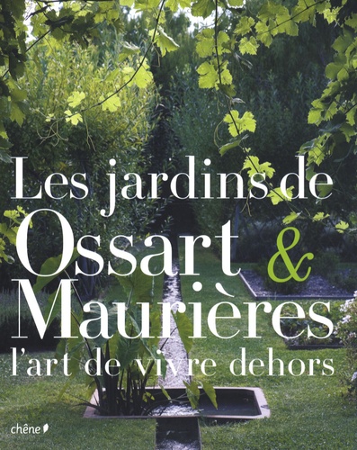 Arnaud Maurières et Eric Ossart - Les jardins de Ossart et Maurières - L'art de vivre dehors.