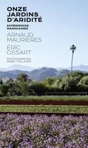 Arnaud Maurières et Eric Ossart - Onze jardins d'aridité - Expériences marocaines.