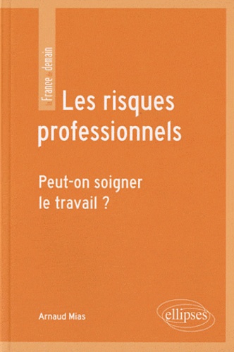 Arnaud Mias - Les risques professionnels - Peut-on soigner le travail ?.