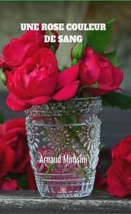Arnaud Minisini - Une rose couleur de sang.