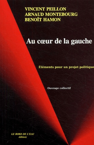 Arnaud Montebourg et Vincent Peillon - Au coeur de la gauche - Eléments pour un projet politique.