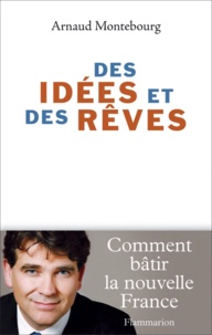 Arnaud Montebourg - Des idées et des rêves.
