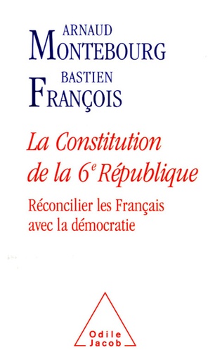 La Constitution de la 6e République. Réconcilier les Français avec la démocratie