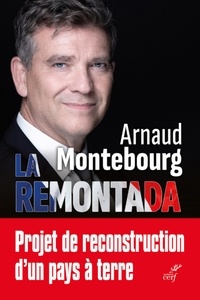 Arnaud Montebourg - La remontada - Projet de reconstruction d'un pays à terre.