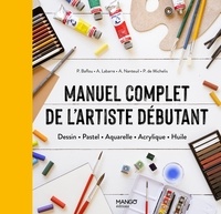 Arnaud Nanteuil et Patrice Baffou - Manuel complet de l'artiste débutant - Dessin, Pastel, Aquarelle, Acrylique, Huile.