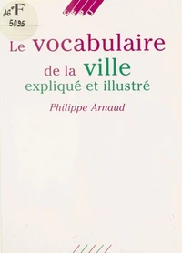 Vocabulaire de la ville explique et illustre (Le)