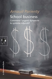 Arnaud Parienty - School business - Comment l'argent dynamite le système éducatif.