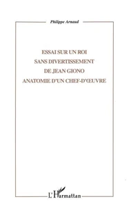 Essai sur Un roi sans divertissement de Jean Giono. Anatomie d'un chef-d'oeuvre