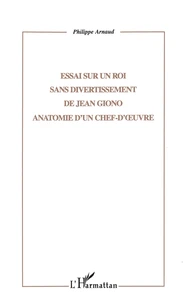Essai Sur Un Roi Sans Divertissement De Jean Giono. Anatomie D'Un Chef-D'Oeuvre