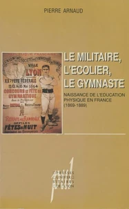Le Militaire, L'Ecolier, Le Gymnaste. Naissance De L'Education Physique En France (1869-1889)