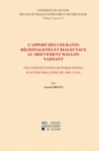 Arnaud Pirotte - L'apport des courants régionalistes et dialectaux au mouvement wallon naissant - Une enquête dans les publications d'action wallonne de 1890 à 1914.
