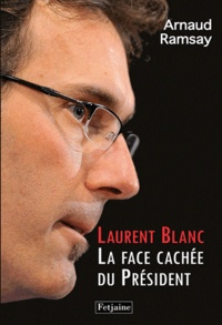 Arnaud Ramsay - Laurent Blanc - La Face cachée du Président.