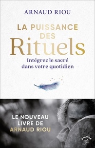 Arnaud Riou - La puissance des rituels - Intégrez le sacré dans votre quotidien.