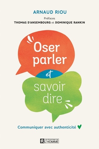 Arnaud Riou - Oser parler et savoir dire - Communiquer avec authenticité.