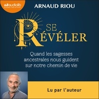 Arnaud Riou - Se révéler - Quand les sagesses ancestrales nous guident sur notre chemin de vie.