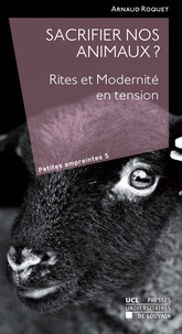 Arnaud Roquet - Sacrifier nos animaux ? - Rites et Modernité en tension.