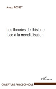 Arnaud Rosset - Les théories de l'histoire face à la mondialisation.