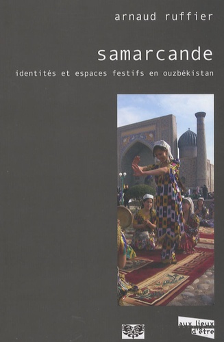 Arnaud Ruffier - Samarcande - Identités et espaces festifs en Ouzbékistan.