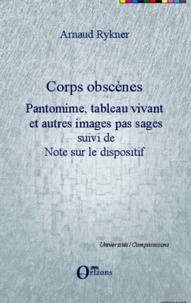 Arnaud Rykner - Corps obscènes - Pantomime, tableau vivant et autres images pas sages suivi de Note sur le dispositif.