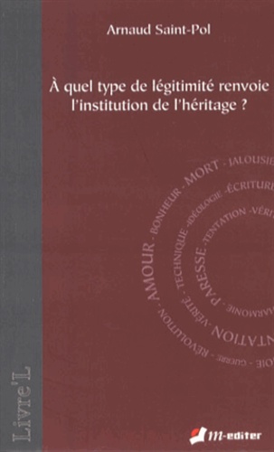 Arnaud Saint-Pol - A quel type de légitimité renvoie l'institution de l'héritage ?.