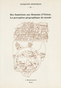 Arnaud Serandour - Des Sumériens aux Romains d'Orient, la perception géographique du monde - Espaces et territoires au Proche-Orient ancien.