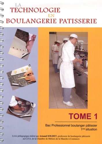Arnaud Soldet - La technologie en boulangerie pâtisserie Bac Professionnel boulanger pâtisser 1re situation - Tome 1.
