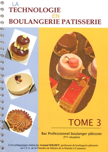 Arnaud Soldet - La technologie en boulangerie pâtisserie Bac Professionnel boulanger pâtissier 2e situation - Tome 3.