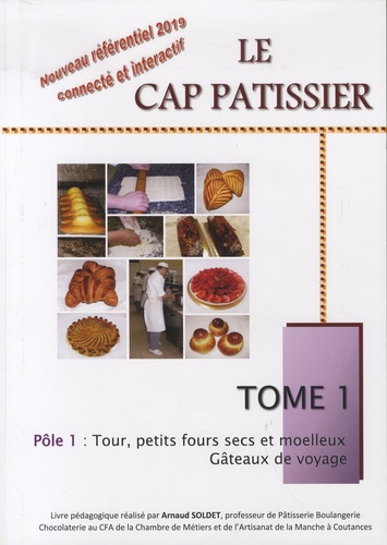 Le CAP pâtissier. Tome 1 : Tour, petits fours secs et moelleux - Gâteaux de  voyage Edition 2020 - Arnaud Soldet