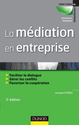 La médiation en entreprise - 3e édition. Faciliter le dialogue - Gérer les conflits - Favoriser la coopération 4e édition