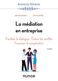 Arnaud Stimec et Sylvie Adijès - La médiation en entreprise - 5e éd. - Faciliter le dialogue - Gérer les conflits - Favoriser la coopération.